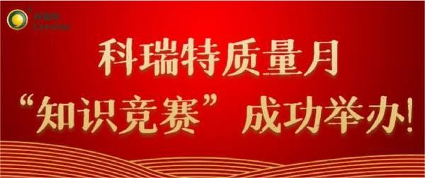 質(zhì)量第一 牢記于心|科瑞特質(zhì)量月“知識競賽”成功舉辦！